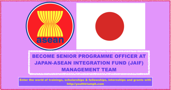 BECOME SENIOR PROGRAMME OFFICER AT JAPAN-ASEAN INTEGRATION FUND (JAIF) MANAGEMENT TEAM_JOB_youthtriumph.com