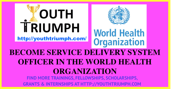 BECOME SERVICE DELIVERY SYSTEM OFFICER IN THE WORLD HEALTH ORGANIZATION_youthtriumph.com