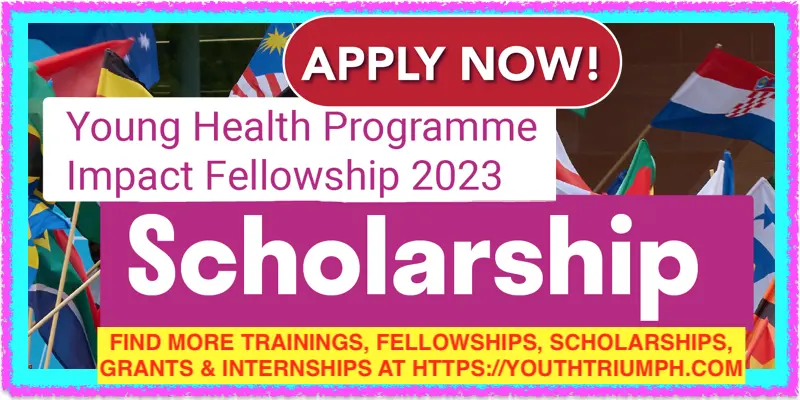 APPLY FOR YOUNG HEALTH PROGRAMME IMPACT FELLOWSHIP 2023